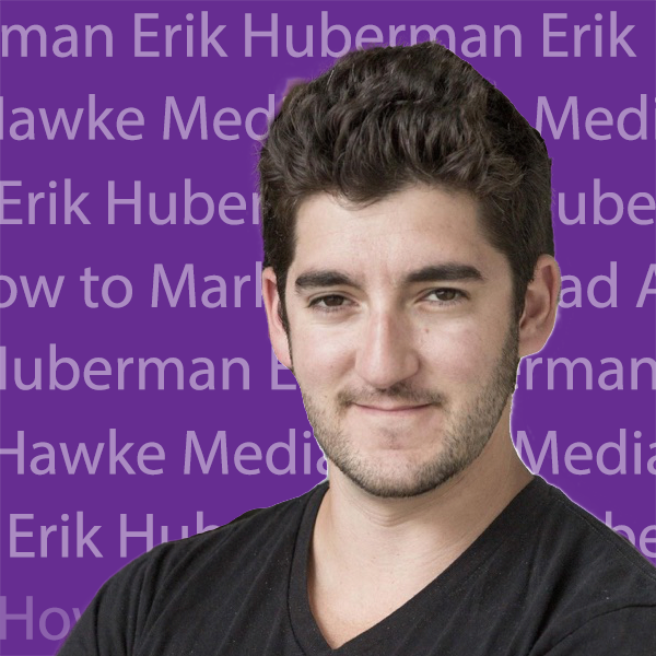 How To Market Like A Bad Ass With Erik Huberman, CEO Hawke Media